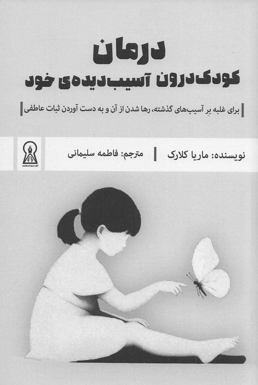 درمان کودک درون آسیب دیده‌ خود (برای غلبه بر آسیب‌های گذشته رها شدن از آن و به دست‌ آوردن ثبات عاطفی)