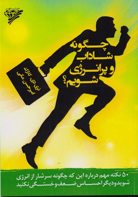 چگونه شاداب و پرانرژی شویم (50 نکته مهم درباره این که چگونه سرشار از انرژی شوید و دیگر احساس ضعف و خستگی نکنید)