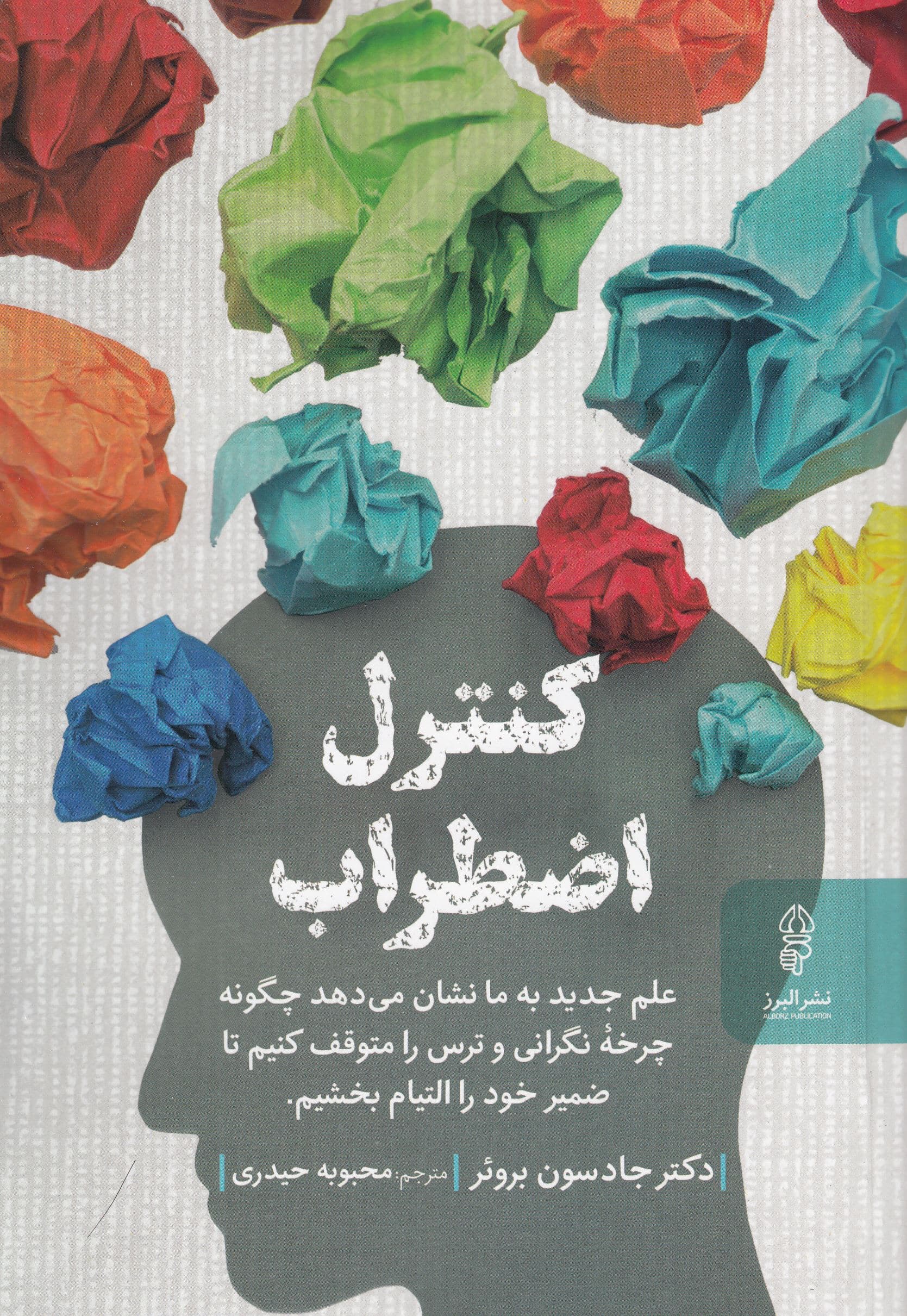 کنترل اضطراب (علم جدید به ما نشان می‌دهد که چگونه چرخه نگرانی و ترس را متوقف کنیم تا ضمیر خود را التیام بخشیم)
