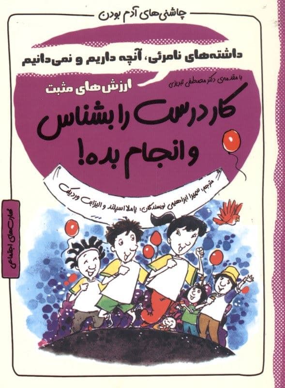 کار درست را بشناس و انجامش بده (دارایی‌های نامرئی آن چه داری و نمی‌دانی ارزش‌های مثبت) مجموعه چاشنی‌های آدم بودن