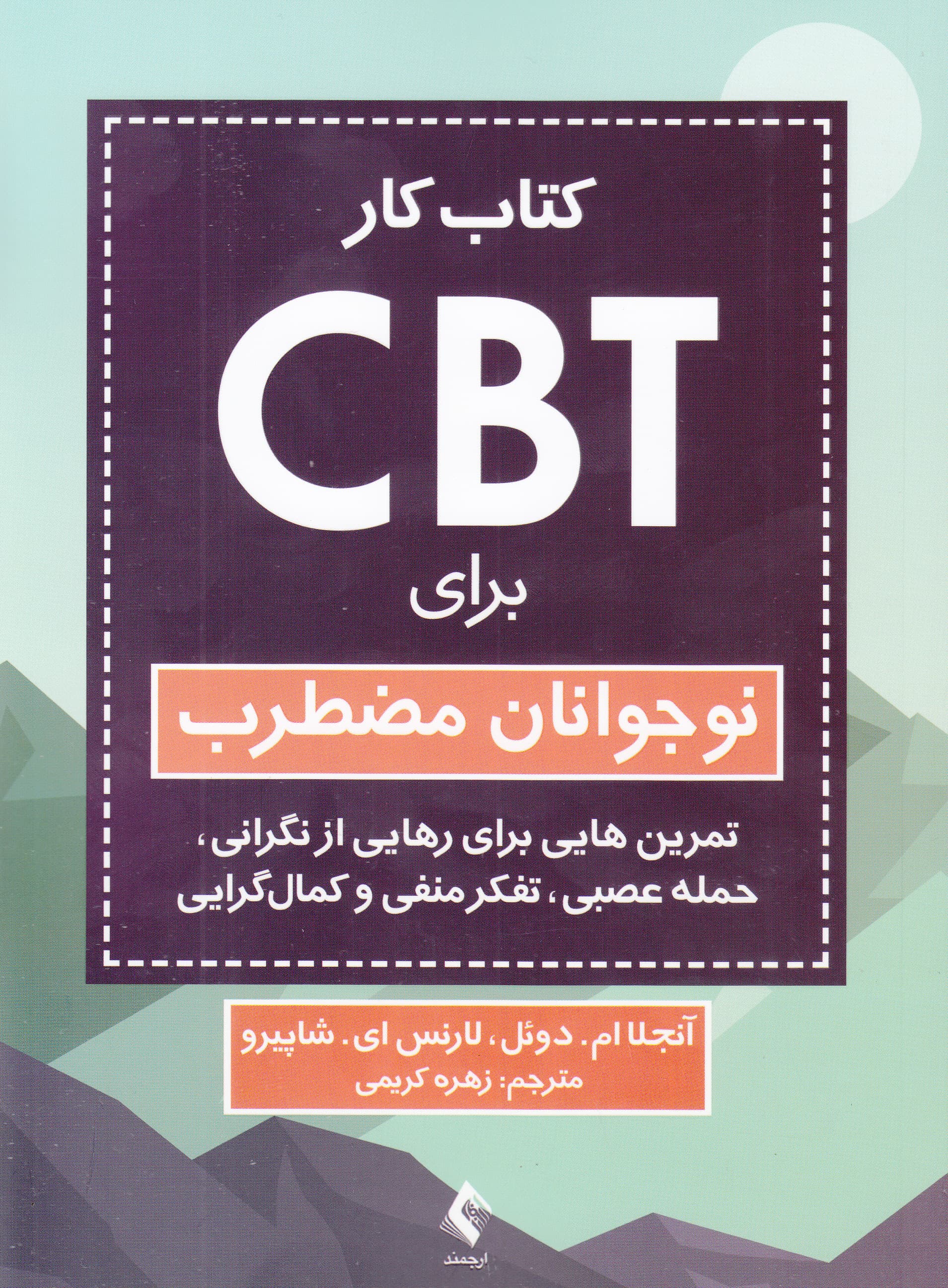کتاب کار سی‌بی‌تی برای نوجوانان مضطرب (تمرین‌هایی برای رهایی از نگرانی حمله عصبی تفکر منفی و کمال‌گرایی)
