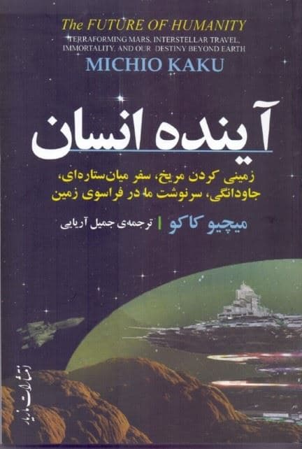 آینده انسان (زمینی کردن مریخ سفر میان‌ستاره‌ای جاودانگی سرنوشت ما در فراسوی زمین)
