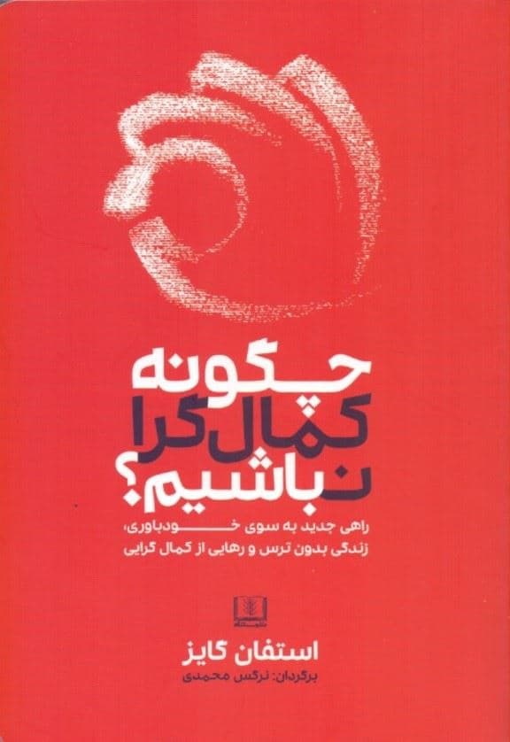 چگونه کمال‌گرا نباشیم (راهی جدید به سوی خودباوری زندگی بدون ترس و رهایی از کمال‌گرایی)