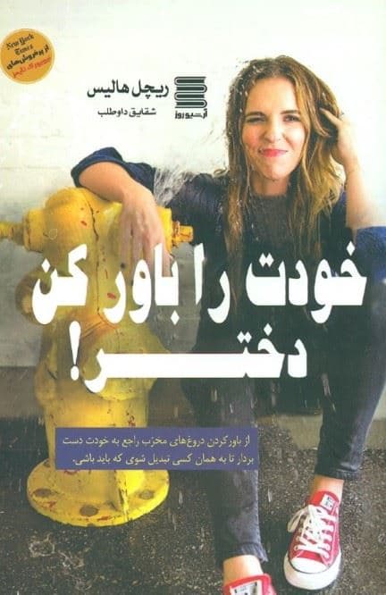 خودت را باور کن دختر جان (از باور کردن دروغ‌های مخرب راجع به خودت دست بردار تا به همان کسی تبدیل شوی که باید باشی)