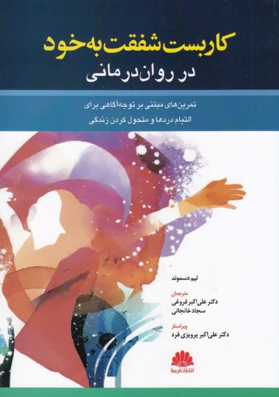 کاربست شفقت به خود در روان‌درمانی (تمرین‌های مبتنی بر توجه‌آگاهی برای التیام دردها و متحول کردن زندگی)