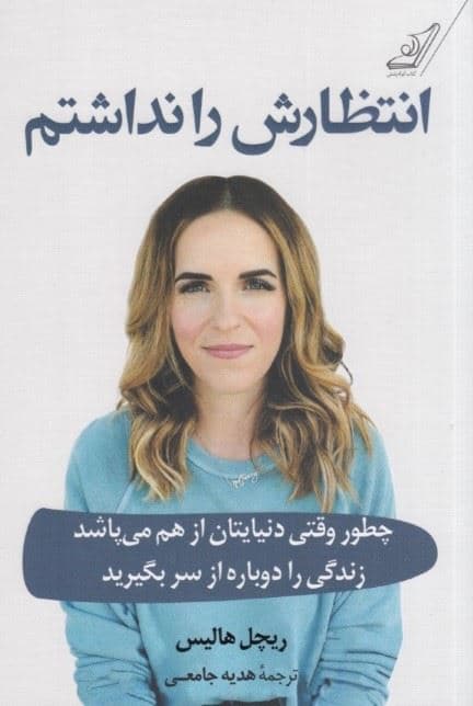 انتظارش را نداشتم (چطور وقتی دنیایتان از هم می‌پاشد زندگی را دوباره از سر بگیرید)