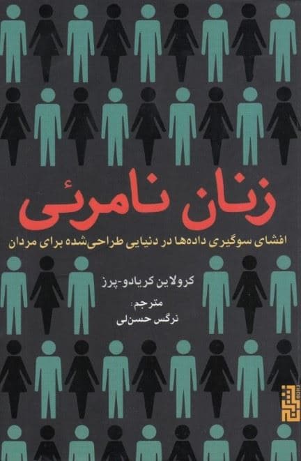 زنان نامرئی (افشای سوگیری داده‌ها در دنیایی طراحی شده برای مردان)