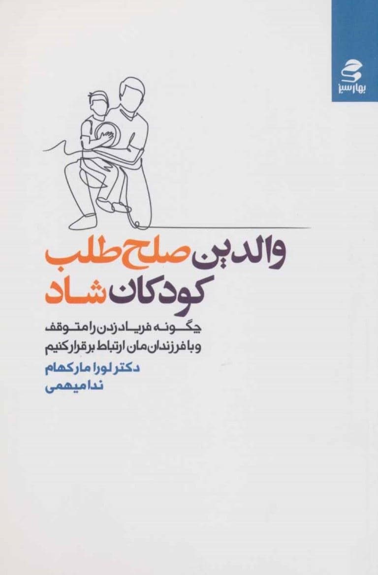 والدین صلح‌طلب کودکان شاد (چگونه فریادزدن را متوقف و با فرزندان‌مان ارتباط برقرار کنیم)