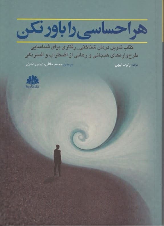 هر احساسی را باور نکن (کتاب تمرین درمان شناختی رفتاری برای شناسایی طرح‌واره‌های هیجانی و رهایی از اضطراب و افسردگی)