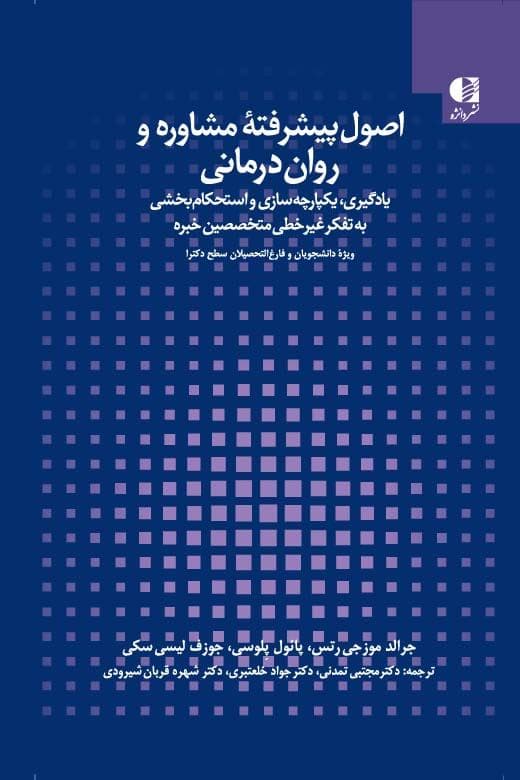 اصول پیشرفته مشاوره و روان‌درمانی (یادگیری یکپارچه‌سازی و استحکام‌بخشی به تفکر غیر خطی متخصصین خبره ویژه دانشجویان و فارغ‌التحصیلان سطح دکترا)