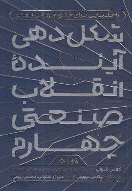 شکل‌دهی آینده انقلاب صنعتی چهارم (راهنمایی برای خلق جهانی بهتر)
