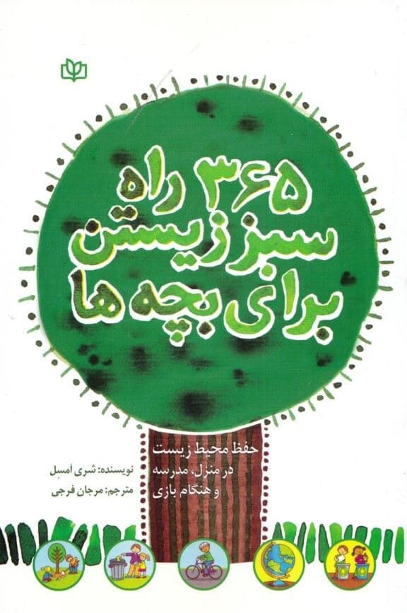 365 راه سبز زیستن برای بچه‌ها (حفظ محیط زیست در هر روز از سال در منزل مدرسه هنگام بازی)