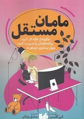 مامان مستقل (چگونه از خانه کار کنید برنامه‌هایتان را مدیریت کنید و پول بیشتر دربیاورید)