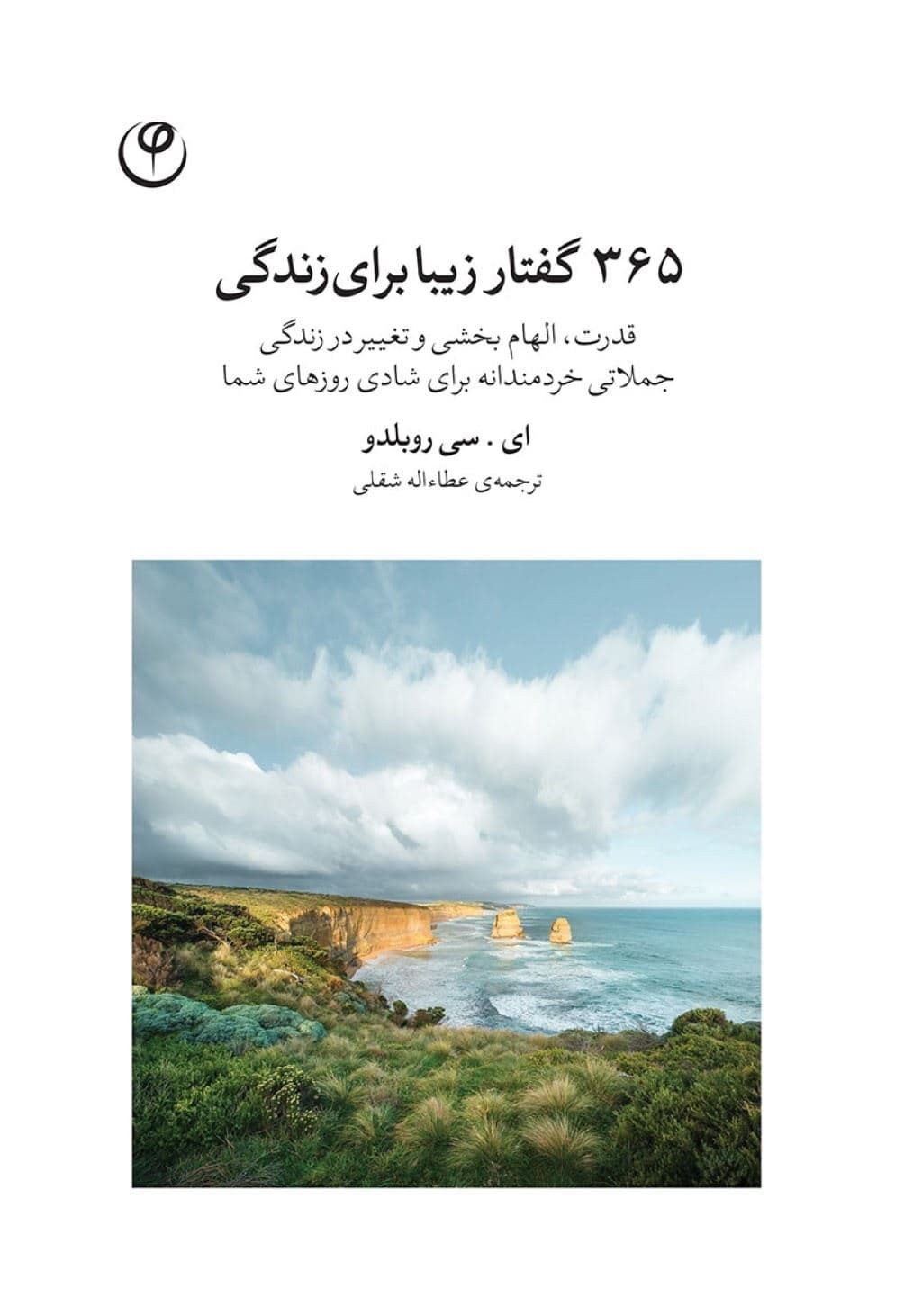 365 گفتار زیبا برای زندگی (قدرت الهام‌بخشی و تغییر زندگی کلماتی خردمندانه برای شادی روزهای شما)
