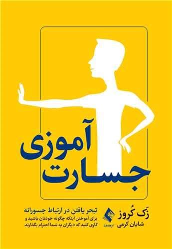 جسارت‌آموزی (تبحر یافتن در ارتباط جسورانه برای آموختن اینکه چگونه خودتان باشید و کاری کنید که دیگران به شما احترام بگذارند)