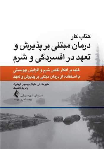 کتاب کار درمان مبتنی بر پذیرش و تعهد در افسردگی و شرم (غلبه بر افکار نقص شرم و افزایش بهزیستی با استفاده از درمان مبتنی بر پذیرش و تعهد)