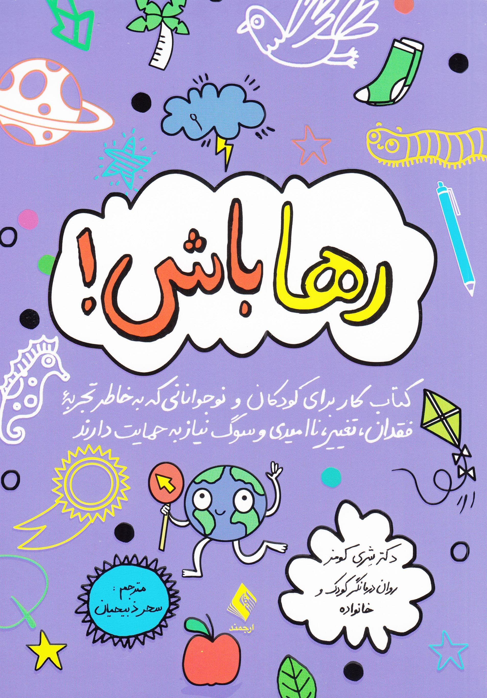 رها باش (کتاب کار برای کودکان و نوجوانانی که به خاطر تجربه فقدان تغییر ناامیدی و سوگ نیاز به حمایت دارند)
