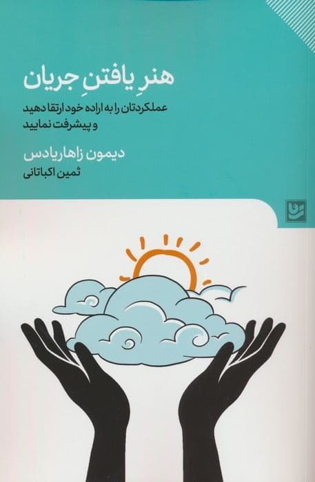 هنر یافتن جریان (چگونه به اوج تمرکز برسیم در آن باقی بمانیم تا کارآمدی و پیشرفتی قابل توجه در کمال اراده و کنترل داشته باشیم)