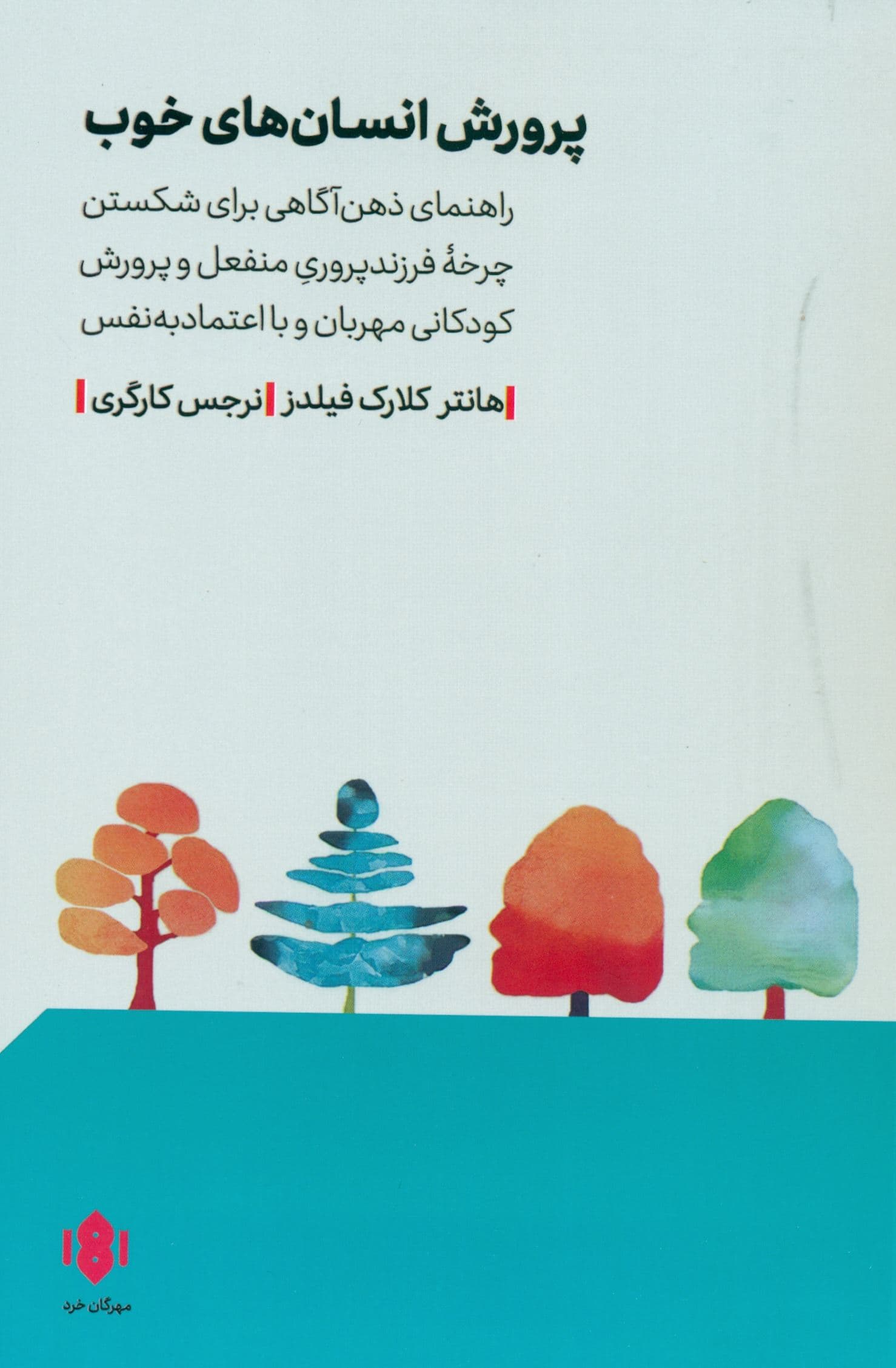 پرورش انسان‌های خوب (راهنمای ذهن‌آگاهی برای شکستن چرخه فرزندپروری منفعل و پرورش کودکانی مهربان و با اعتماد به نفس)