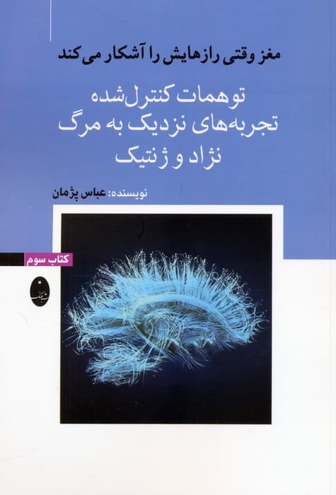 مغز وقتی رازهایش را آشکار میکند (توهمات کنترلشده تجربههای نزدیک به مرگ آگاهی نژاد و ژنتیک) کتاب سوم