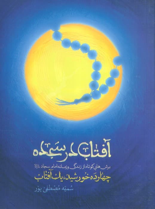 آفتاب در سجده (چهارده خورشید،یک آفتاب:برش هایی کوتاه از زندگی و زمانه امام سجاد(ع))