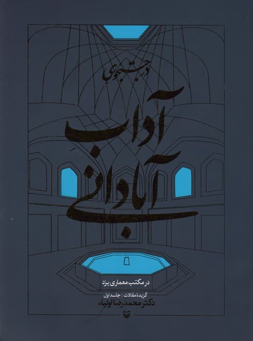 در جستجوی آداب آبادانی در مکتب معماری یزد (گزیده مقالات 1)