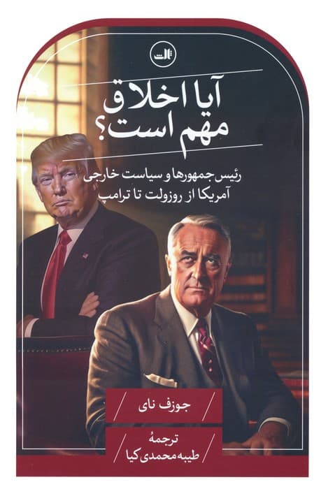 آیا اخلاق مهم است؟ (رئیس جمهورها و سیاست خارجی آمریکا از روزولت تا ترامپ)