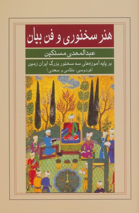 هنر سخنوری و فن بیان (بر پایه آموزه های سه سخنور بزرگ ایران زمین (فردوسی،نظامی و سعدی))