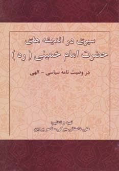 سیری در اندیشه های حضرت امام خمینی (ره) در وصیت نامه سیاسی-الهی