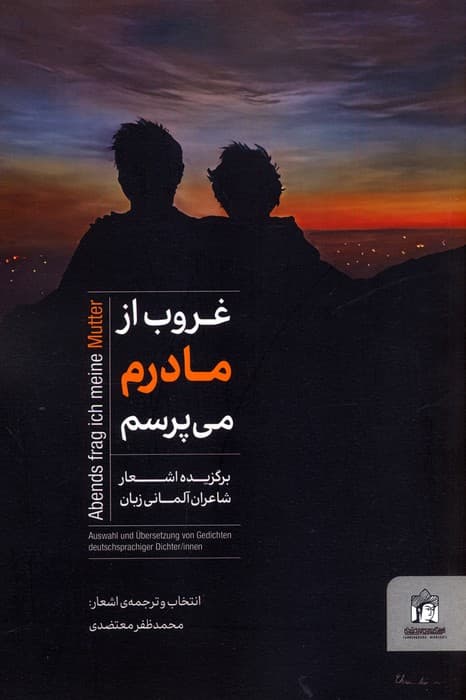 غروب از مادرم می پرسم (برگزیده اشعار شاعران آلمانی زبان)،(2زبانه)