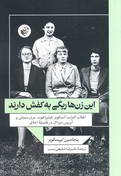 این زن ها ریگی به کفش دارند(انقلاب الیزابت آنسکوم،فیلیپا فوت،مری میجلی و آیریس مرداک در فلسفه اخلاق)