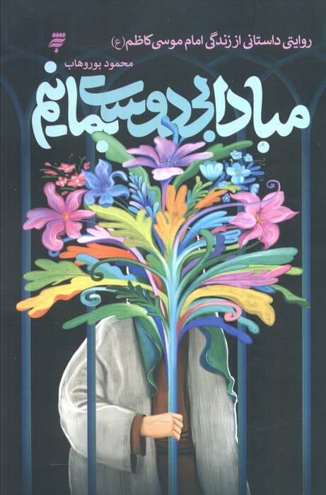 مبادا بی دوست بمانیم (روایتی داستانی از زندگی امام موسی کاظم (ع))