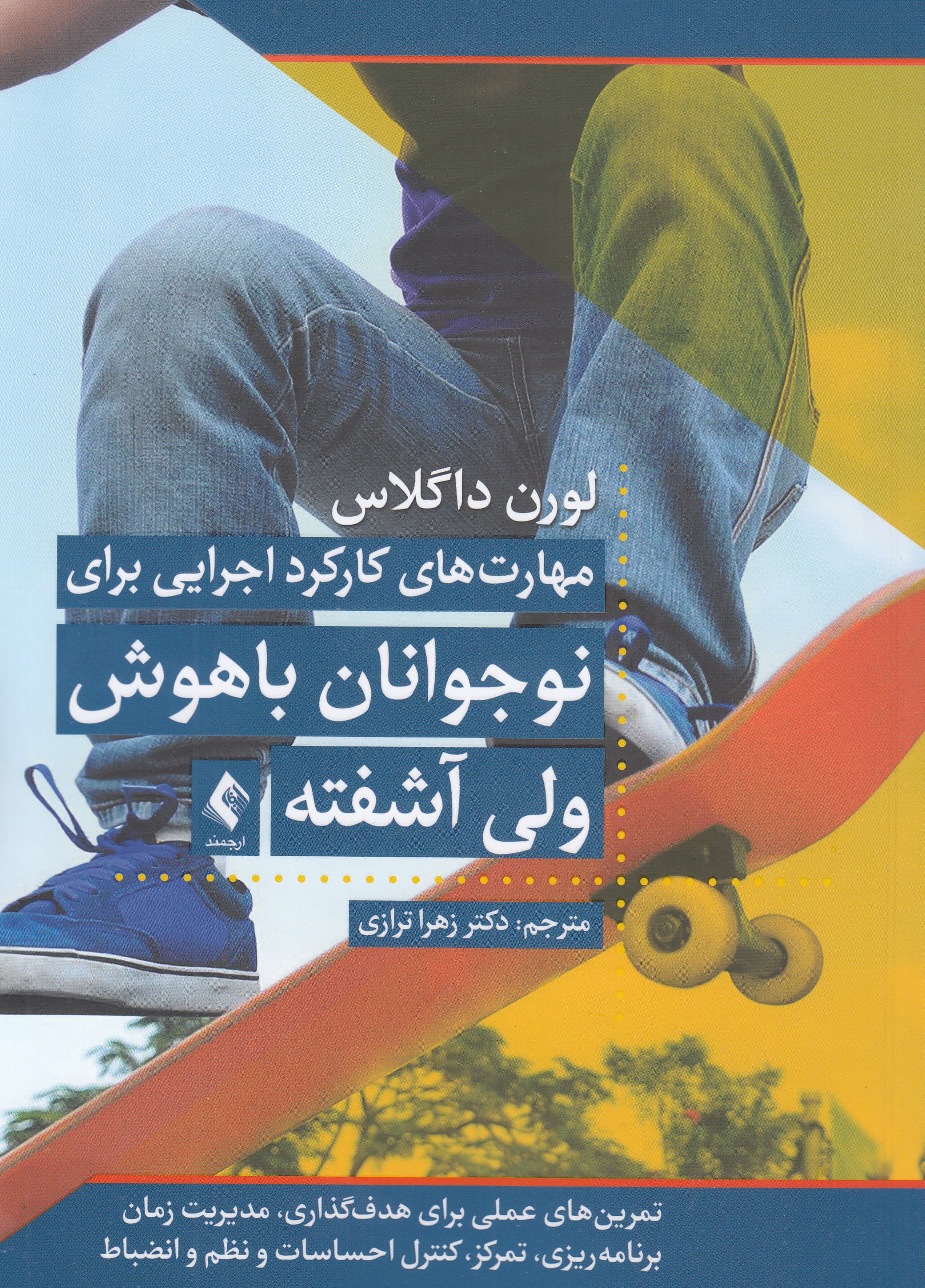 مهارت‌های کارکرد اجرایی برای نوجوانان باهوش ولی آشفته (کتاب کار) تمرین‌های عملی برای هدف‌گذاری مدیریت زمان برنامه‌ریزی تمرکز کنترل احساسات  و نظم و انضباط