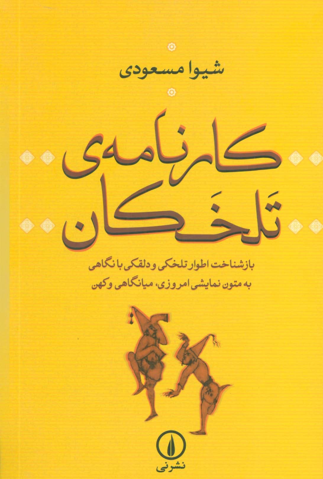 کارنامه ی تلخکان (بازشناخت اطوار تلخکی و دلقکی با نگاهی به متون نمایشی امروزی،میانگاهی و کهن)