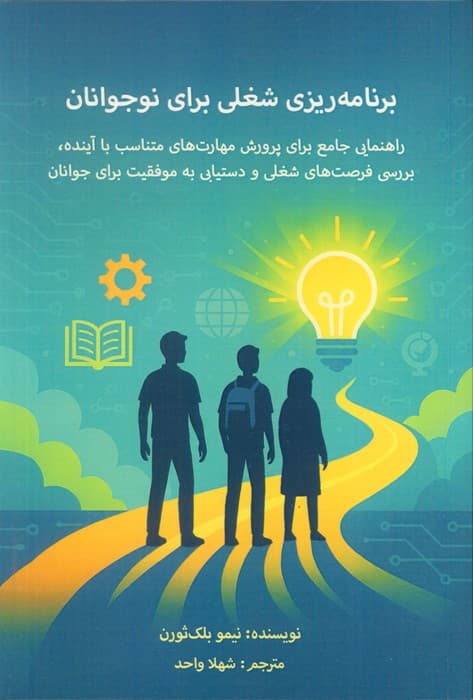 برنامه‌ریزی شغلی برای نوجوانان (راهنمایی جامع برای پرورش مهارت‌های متناسب با آینده بررسی فرصت‌های شغلی و دستیابی به موفقیت برای جوانان)