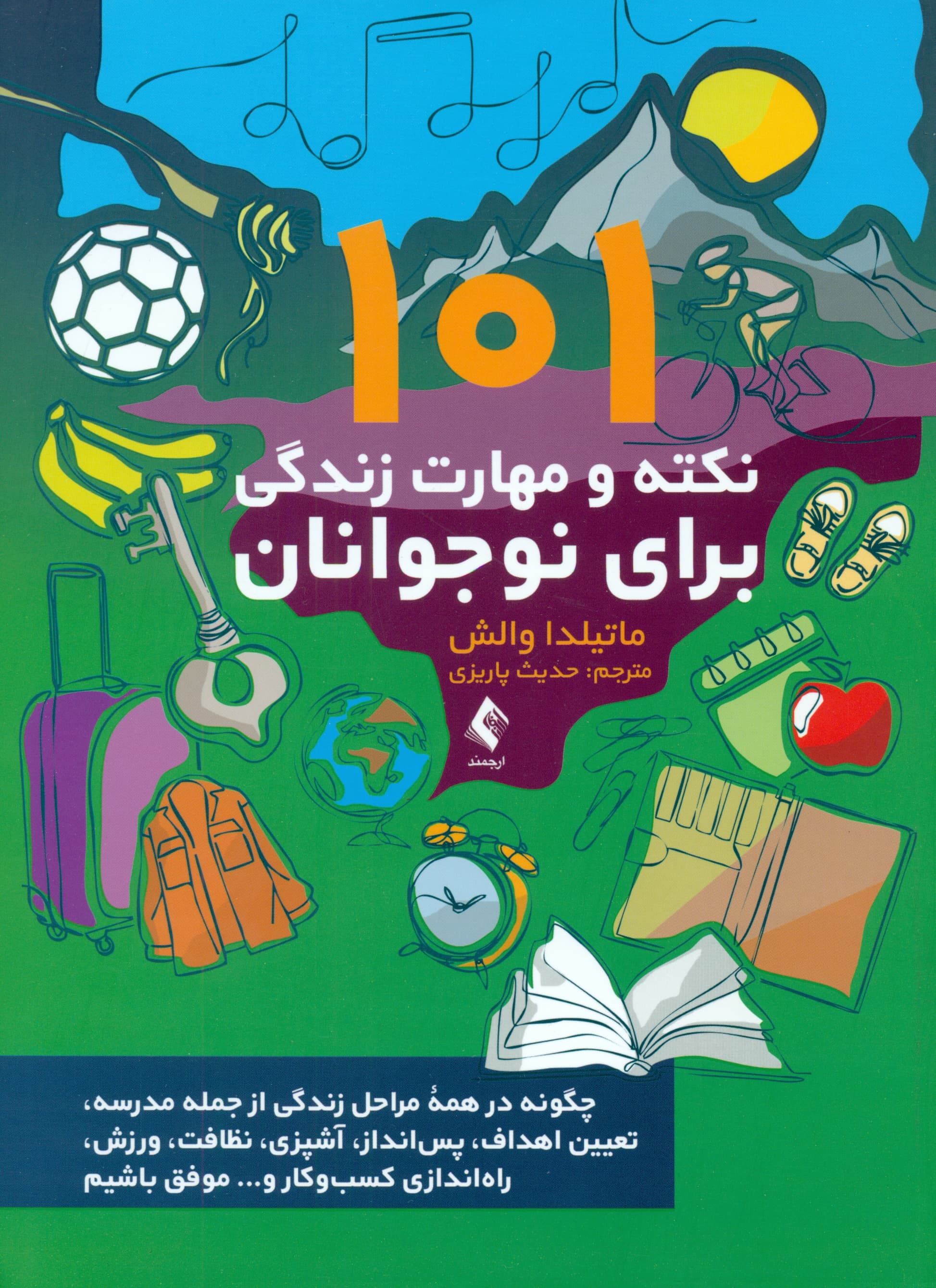 101 نکته و مهارت زندگی برای نوجوانان (چگونه در همه مراحل زندگی از جمله مدرسه تعیین اهداف پس‌انداز آشپزی نظافت ورزش راه‌اندازی کسب‌وکار و موفق باشیم)