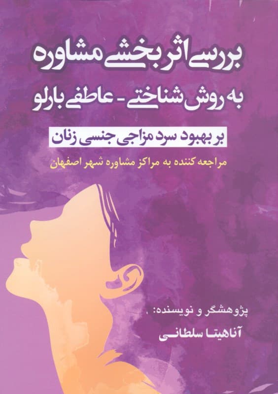 بررسی اثربخشی مشاوره به روش شناختی عاطفی بارلو بر بهبود سرد مزاجی جنسی زنان مراجعه‌کننده به مراکز مشاوره شهر اصفهان