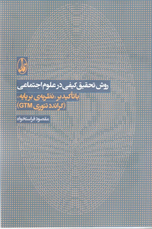 روش تحقیق کیفی در علوم اجتماعی با تاکید بر نظریه‌ی برپایه‌ی (گرانددتوری جی تی ام)