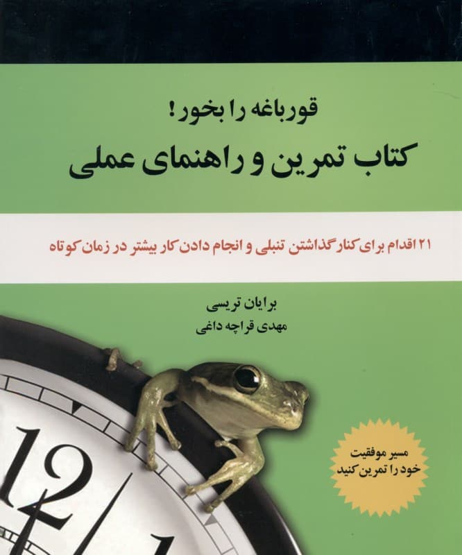 قورباغه را بخور (کتاب تمرین و راهنمای عملی 21 اقدام برای کنار گذاشتن تنبلی و انجام دادن کار بیشتر در زمان کوتاه‌تر)