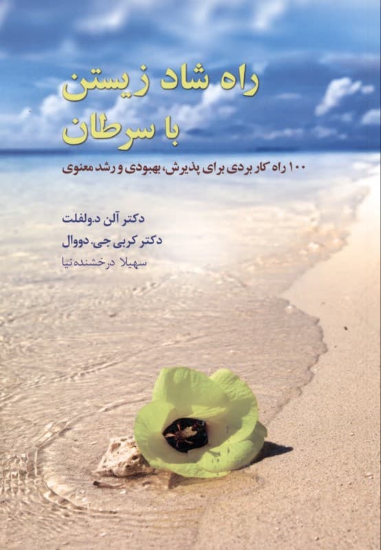 راه شاد زیستن با سرطان (100 شیوه کاربردی برای پذیرش بهبودی و رشد معنوی)