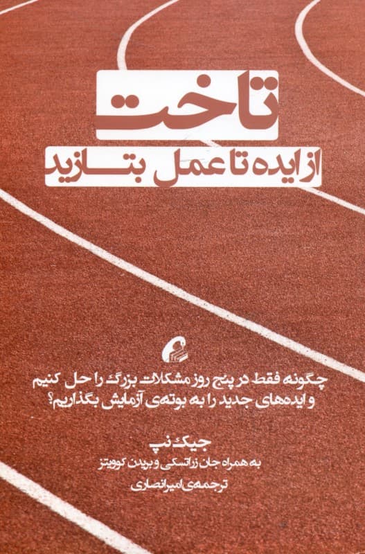 تاخت (از ایده تا عمل بتازید چگونه فقط در 5 روز مشکلات بزرگ را حل کنیم و ایده‌های جدید را به بوته‌های آزمایش بگذاریم)