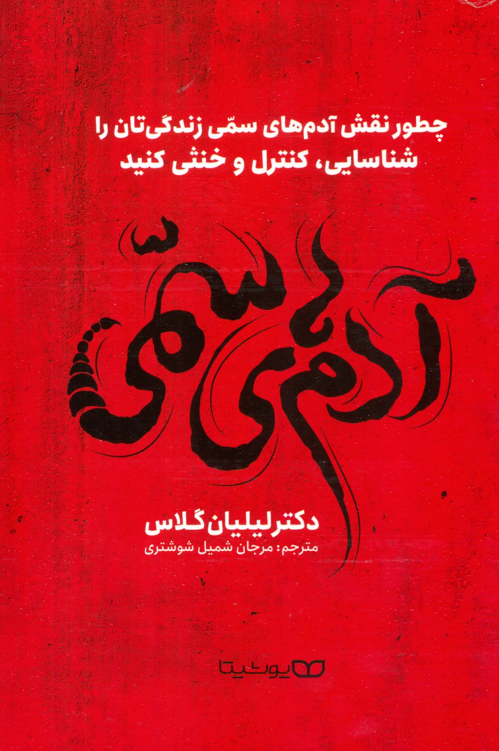 آدم‌های سمی (چطور نقش آدم‌های سمی زندگیتان را شناسایی کنترل و خنثی کنید 10 روش موثر و کاربردی برای مقابله با آدم‌هایی که عامل بدبختی‌تان هستند)