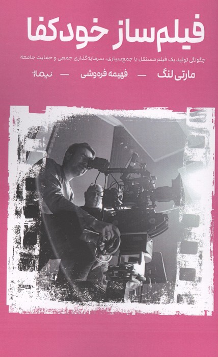 فیلم ساز خودکفا (چگونگی تولید یک فیلم مستقل با جمع سپاری،سرمایه گذاری جمعی و حمایت جامعه)