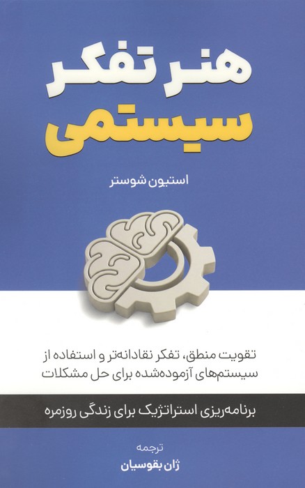 هنر تفکر سیستمی:تقویت منطق،تفکر نقادانه تر و استفاده از سیستم های آزموده شده برای حل مشکلات