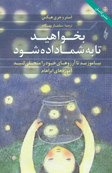 بخواهید تا به شما داده شود (بیاموزید تا آرزوهای خود را متجلی کنید،آموزه های ابراهام)