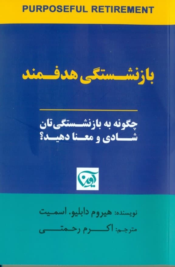 بازنشستگی هدفمند (چگونه به بازنشستگیتان شادی و معنا دهید)