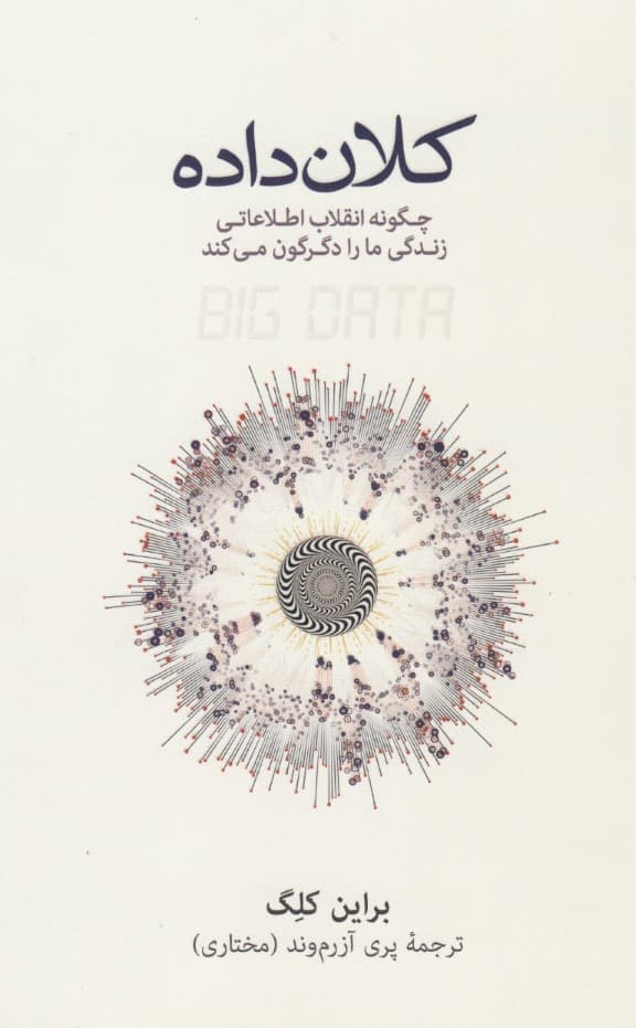 کلان داده (چگونه انقلاب اطلاعاتی زندگی ما را دگرگون میکند)