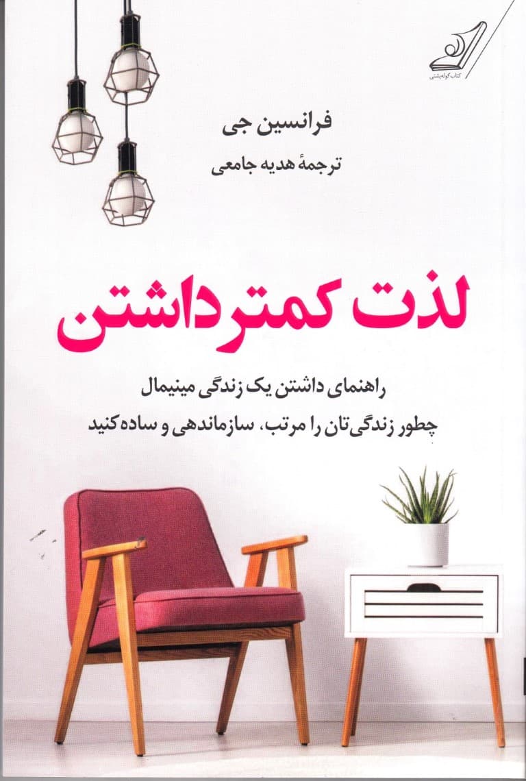 لذت کمتر داشتن (راهنمای داشتن یک زندگی مینیمال چطور زندگیتان را مرتب سازماندهی و ساده کنید)