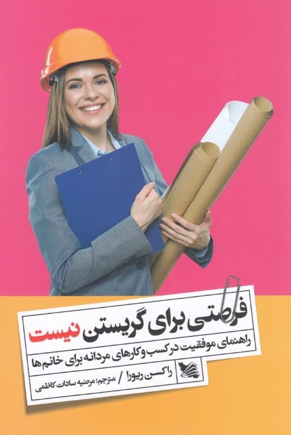 فرصتی برای گریستن نیست (راهنمای موفقیت در کسب و کارهای مردانه برای خانم‌ها)