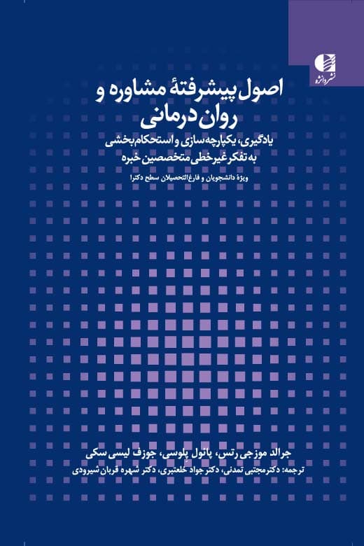 اصول پیشرفته مشاوره و رواندرمانی (یادگیری یکپارچهسازی و استحکامبخشی به تفکر غیر خطی متخصصین خبره ویژه دانشجویان و فارغالتحصیلان سطح دکترا)